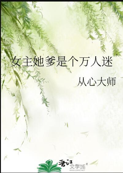 女主她爹是个万人迷全文免费阅读